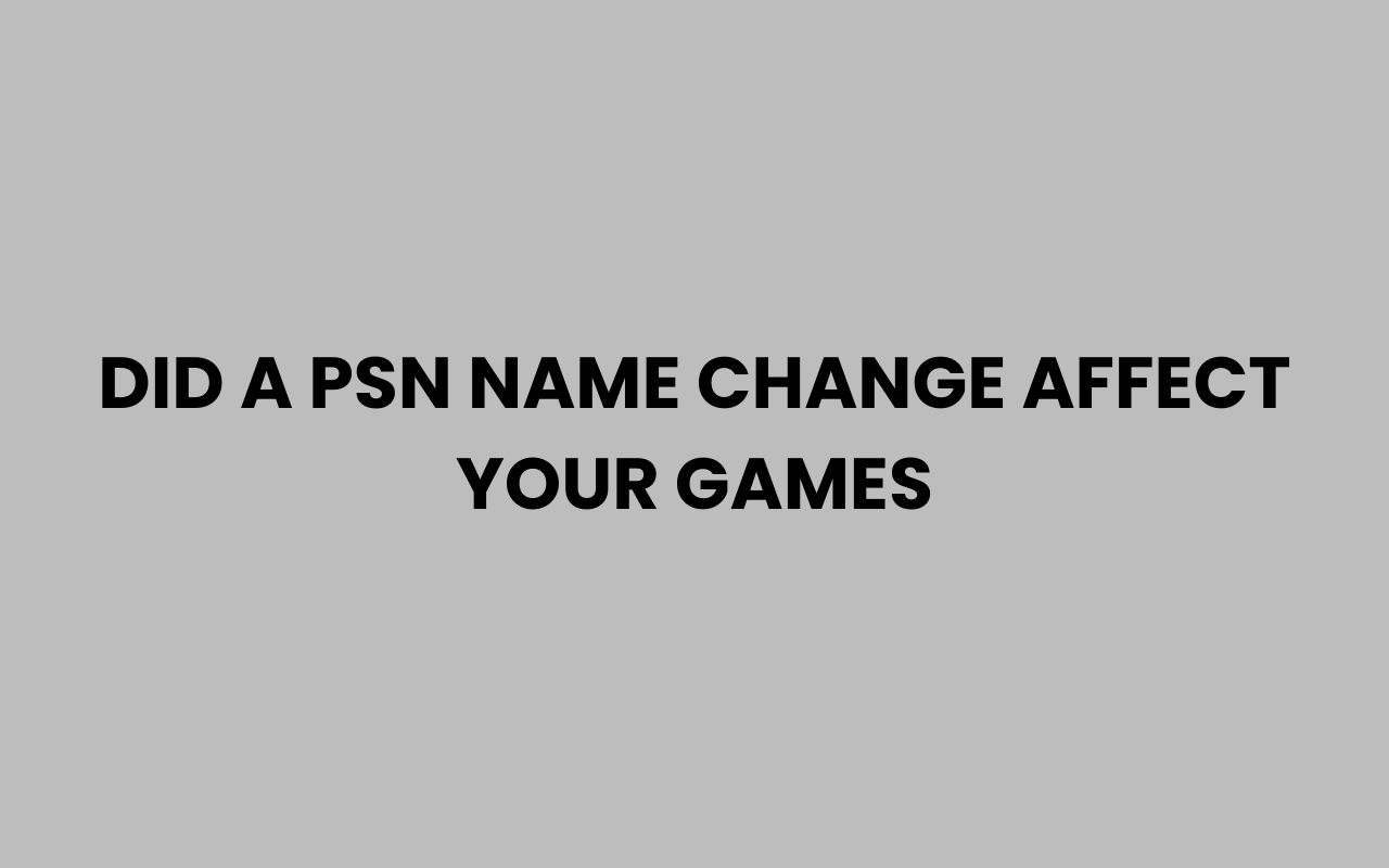 did a psn name change affect your games