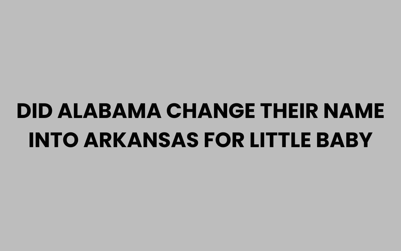 did alabama change their name into arkansas for little baby
