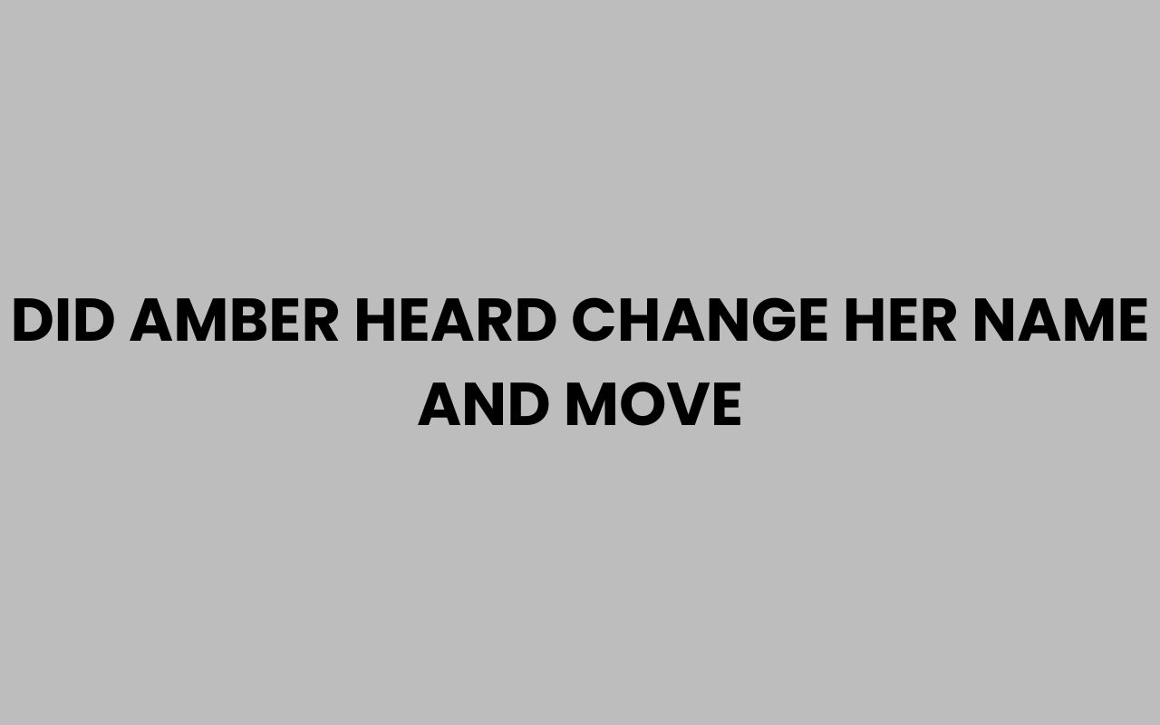 did amber heard change her name and move