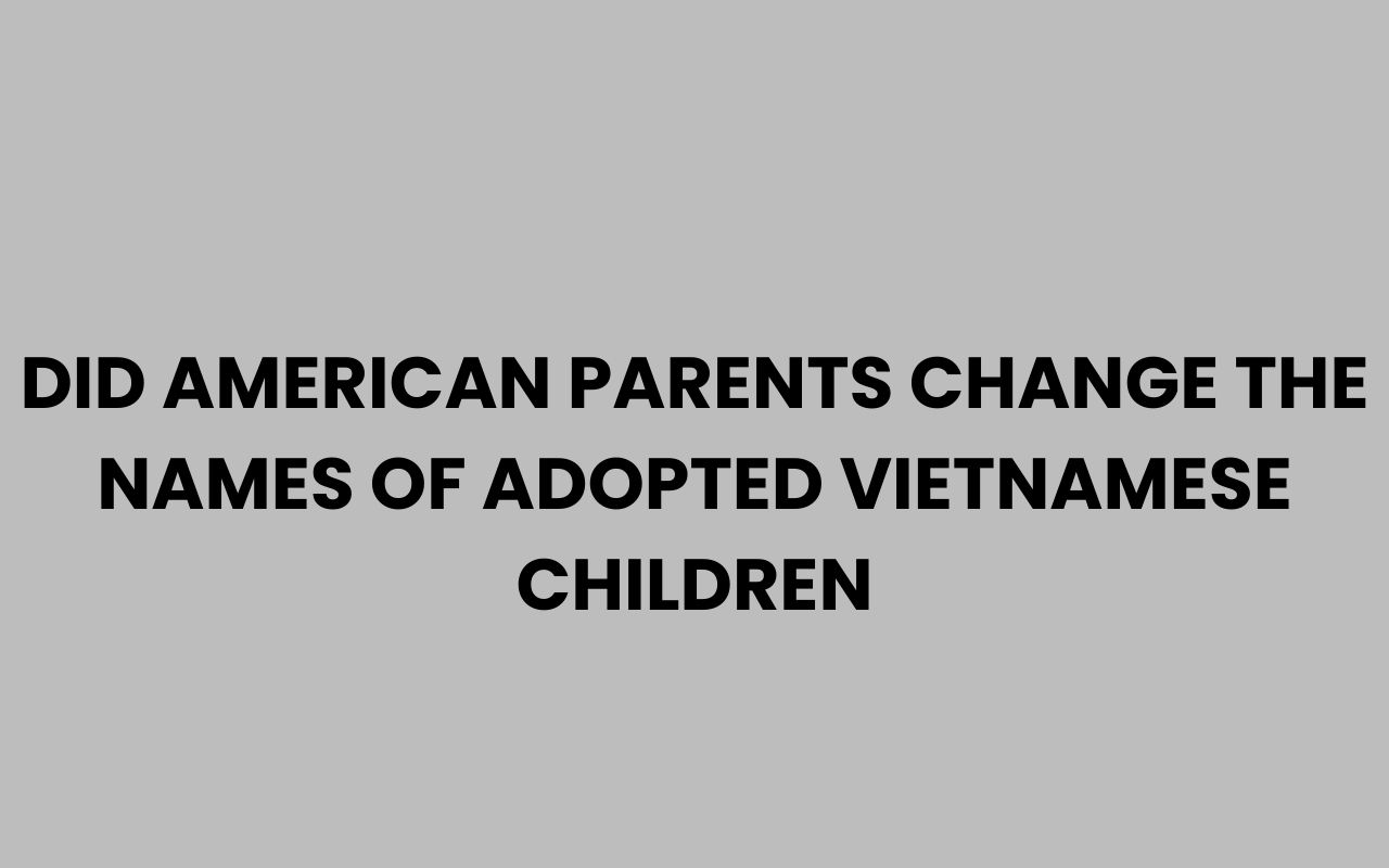 did american parents change the names of adopted vietnamese children