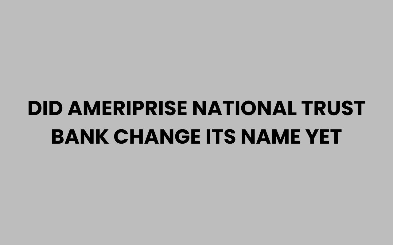did ameriprise national trust bank change its name yet