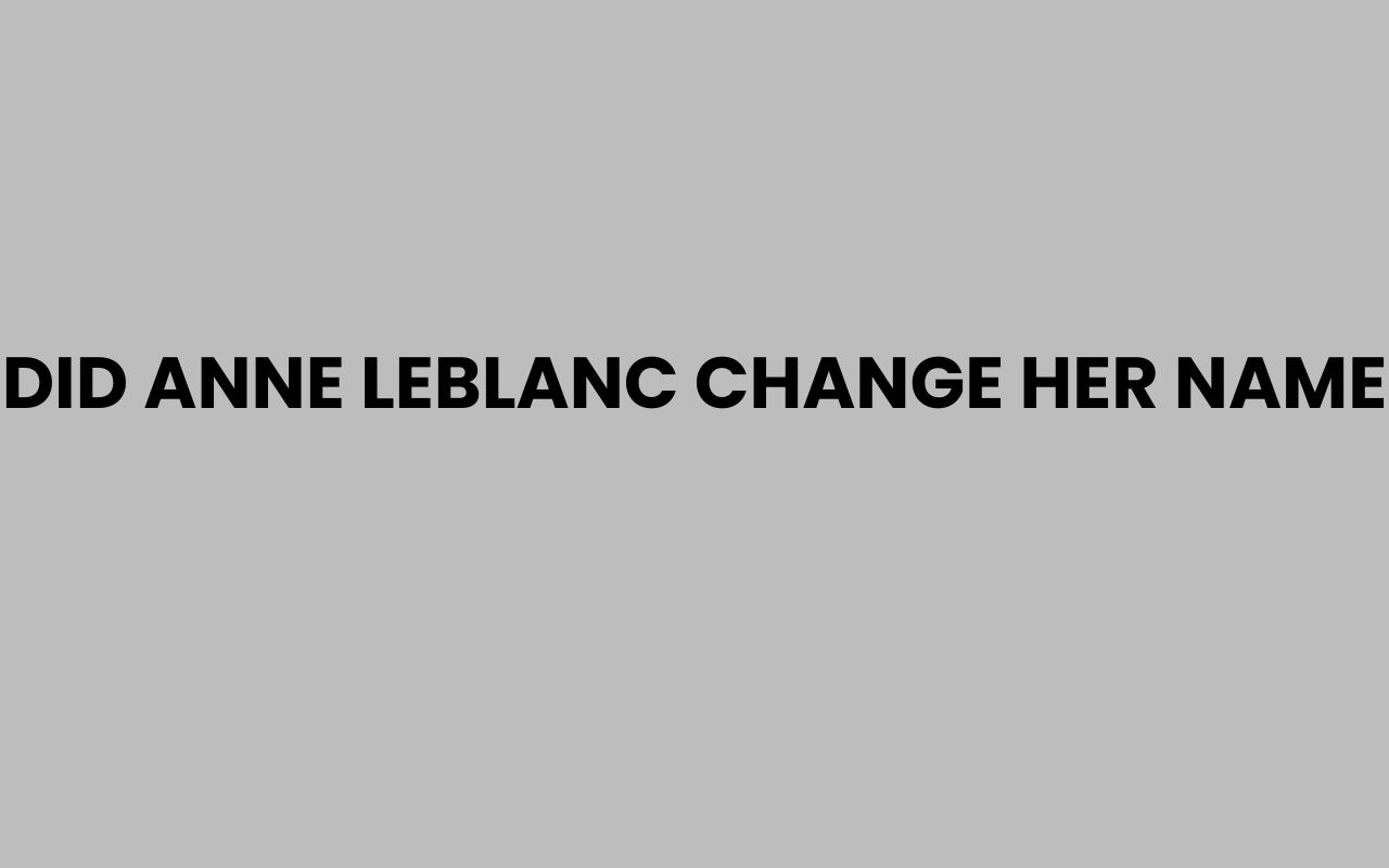did anne leblanc change her name
