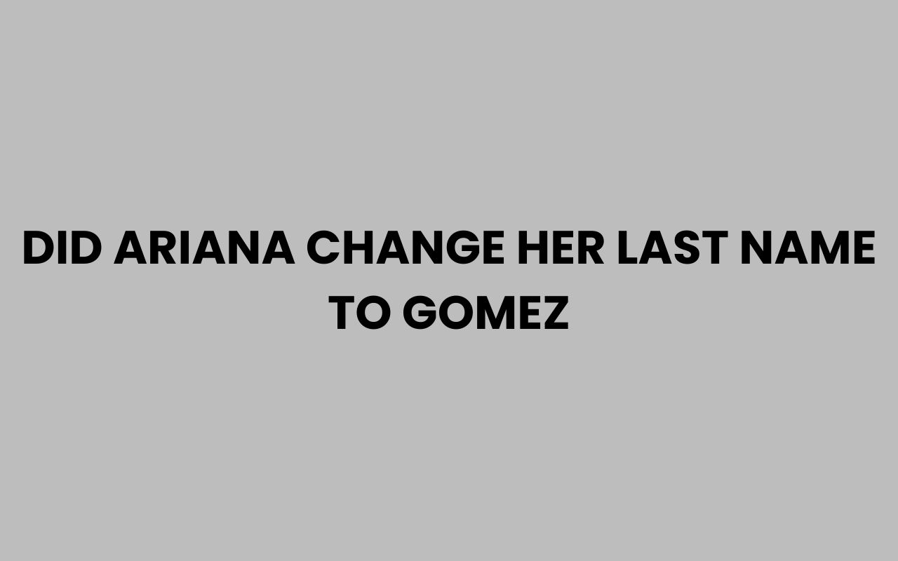 did ariana change her last name to gomez