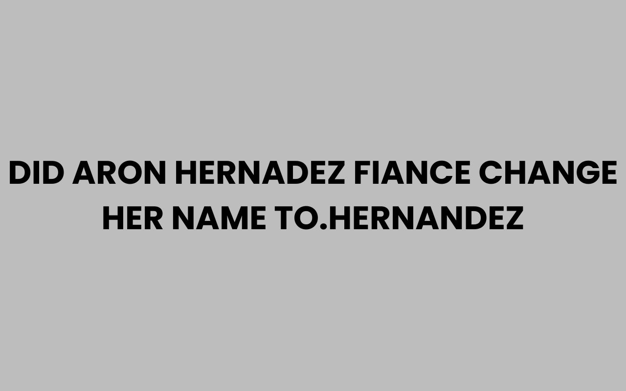 did aron hernadez fiance change her name to.hernandez