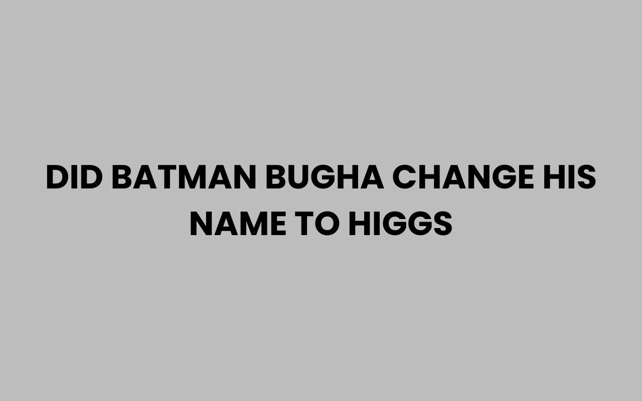 did batman bugha change his name to higgs