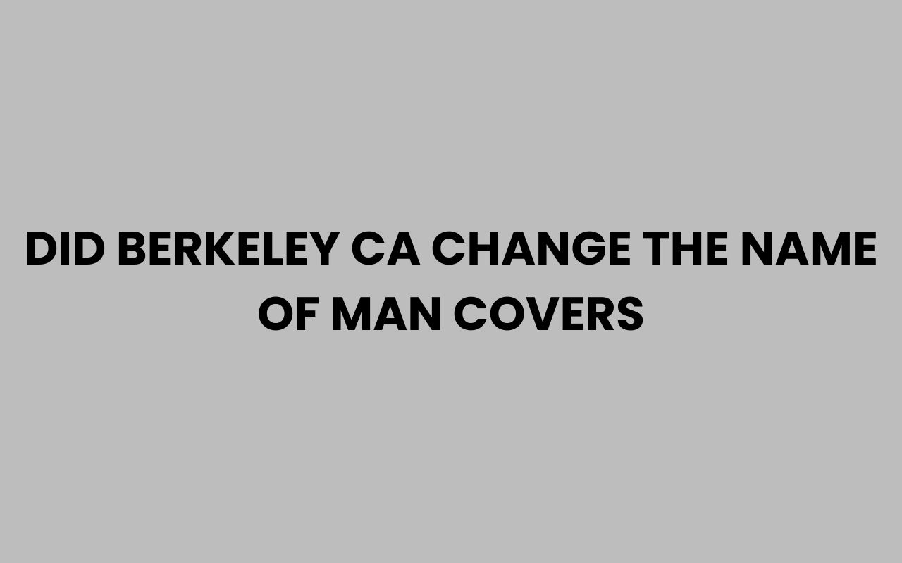 did berkeley ca change the name of man covers