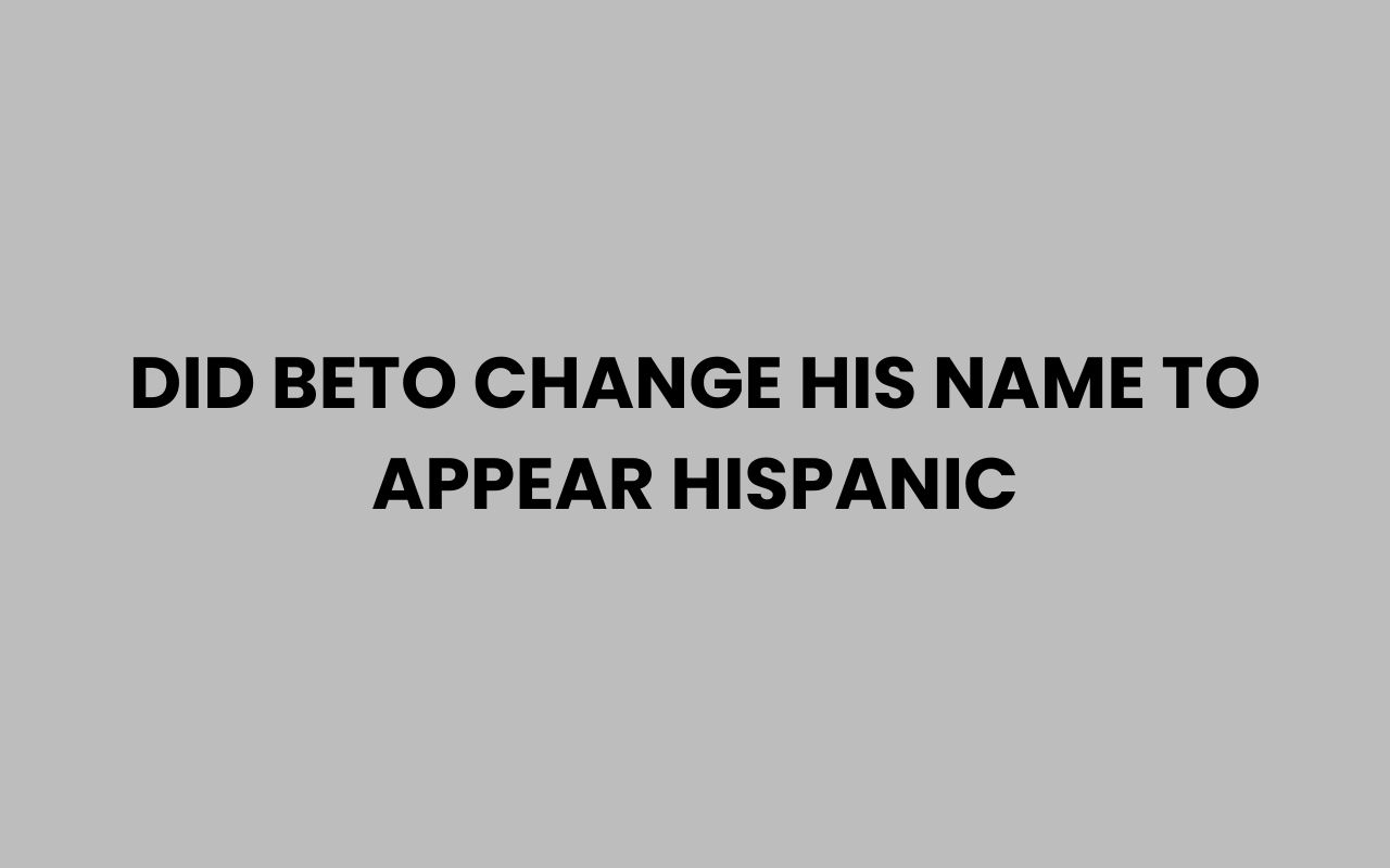 did beto change his name to appear hispanic