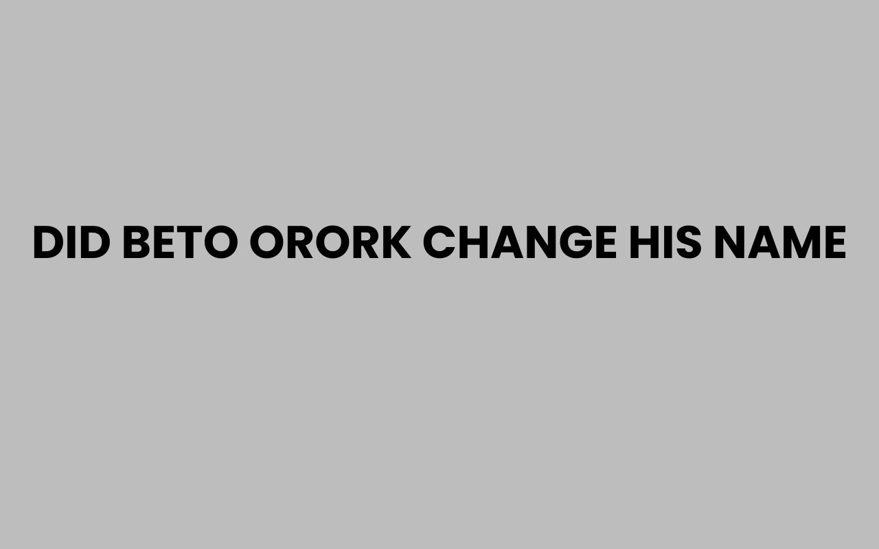 did beto orork change his name