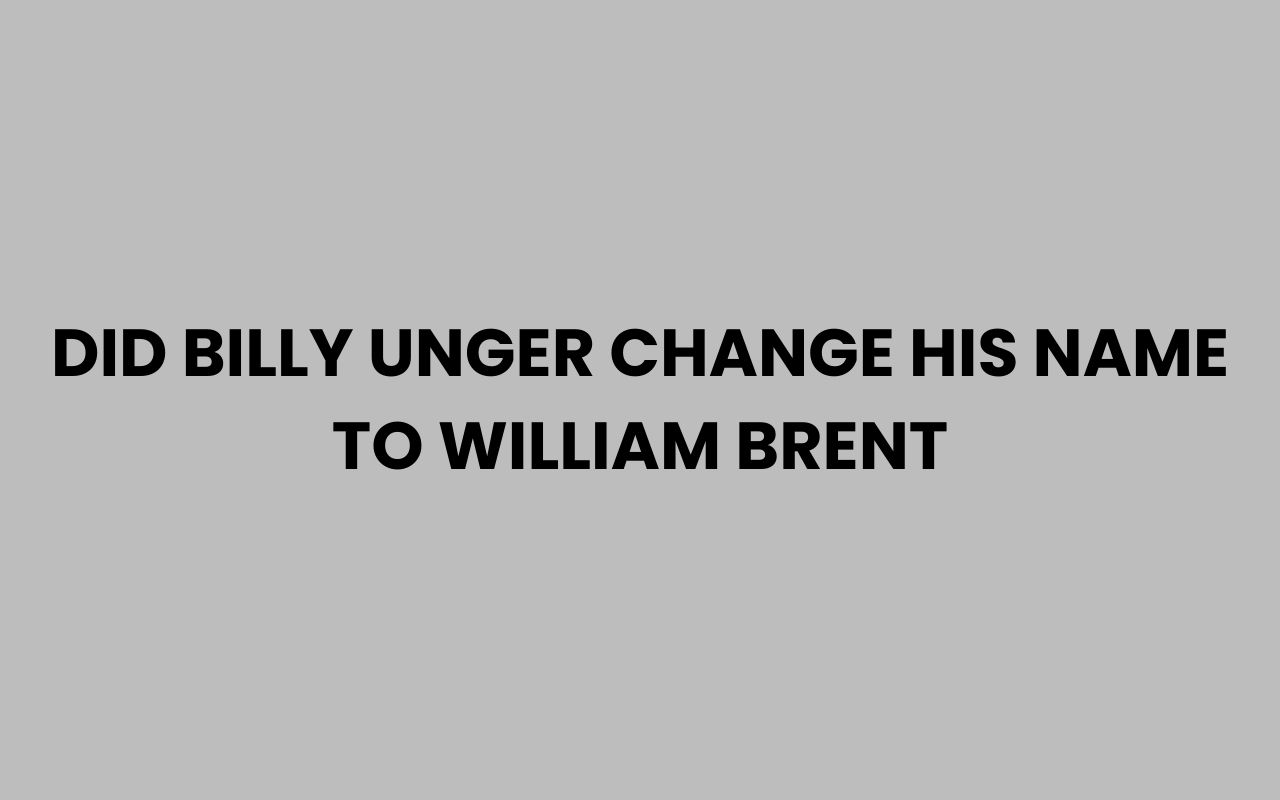 did billy unger change his name to william brent
