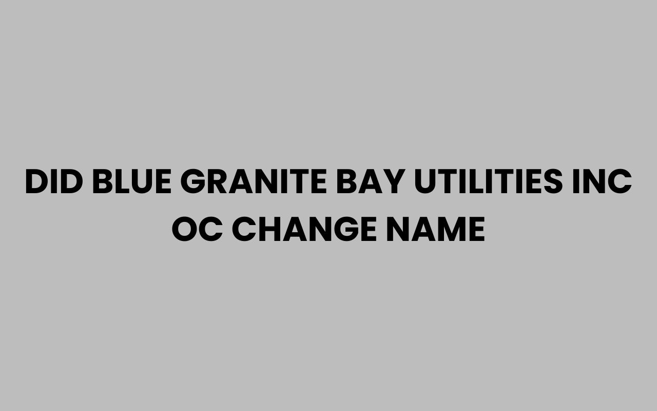 did blue granite bay utilities inc oc change name
