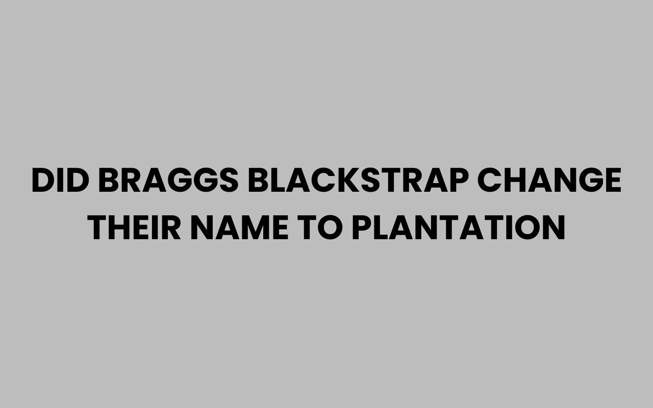 did braggs blackstrap change their name to plantation