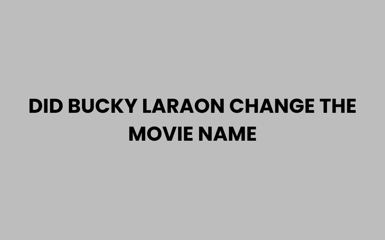 Home did bucky laraon change the movie name