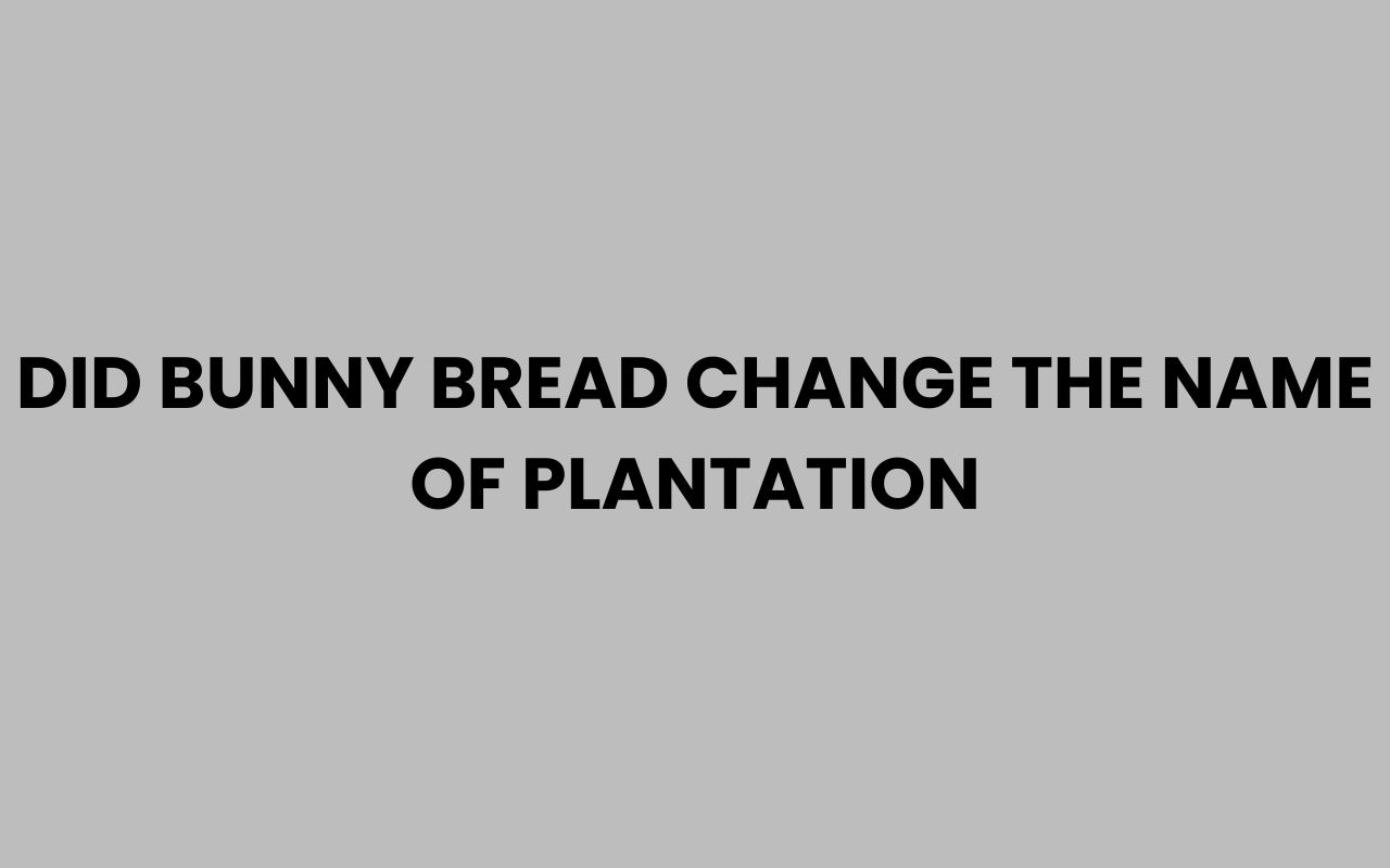 did bunny bread change the name of plantation