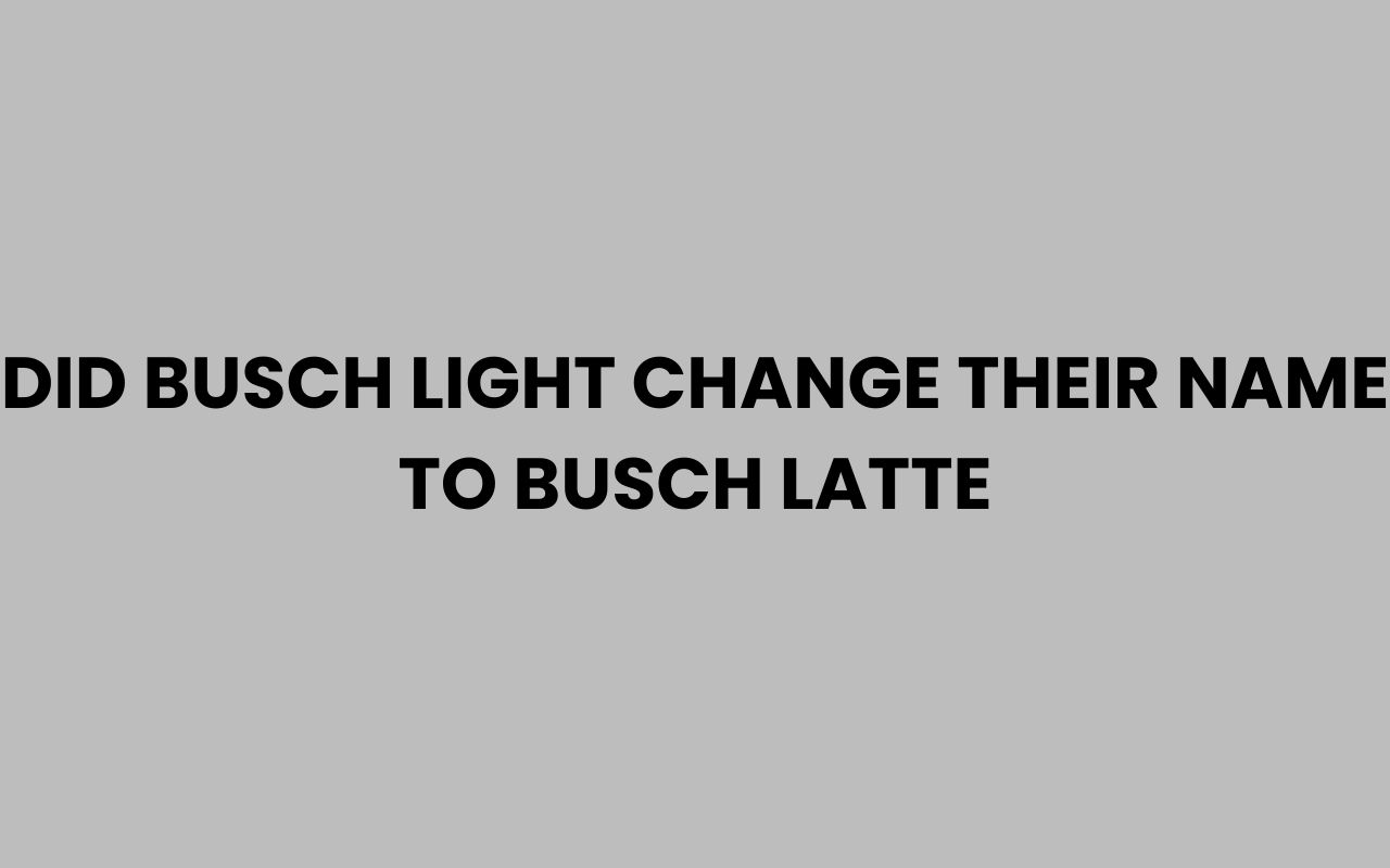 did busch light change their name to busch latte