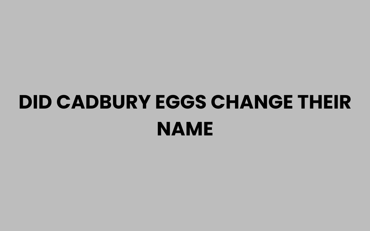 Home did cadbury eggs change their name