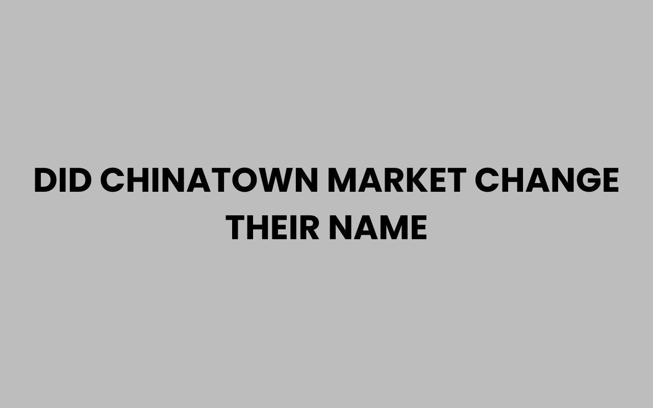 did chinatown market change their name