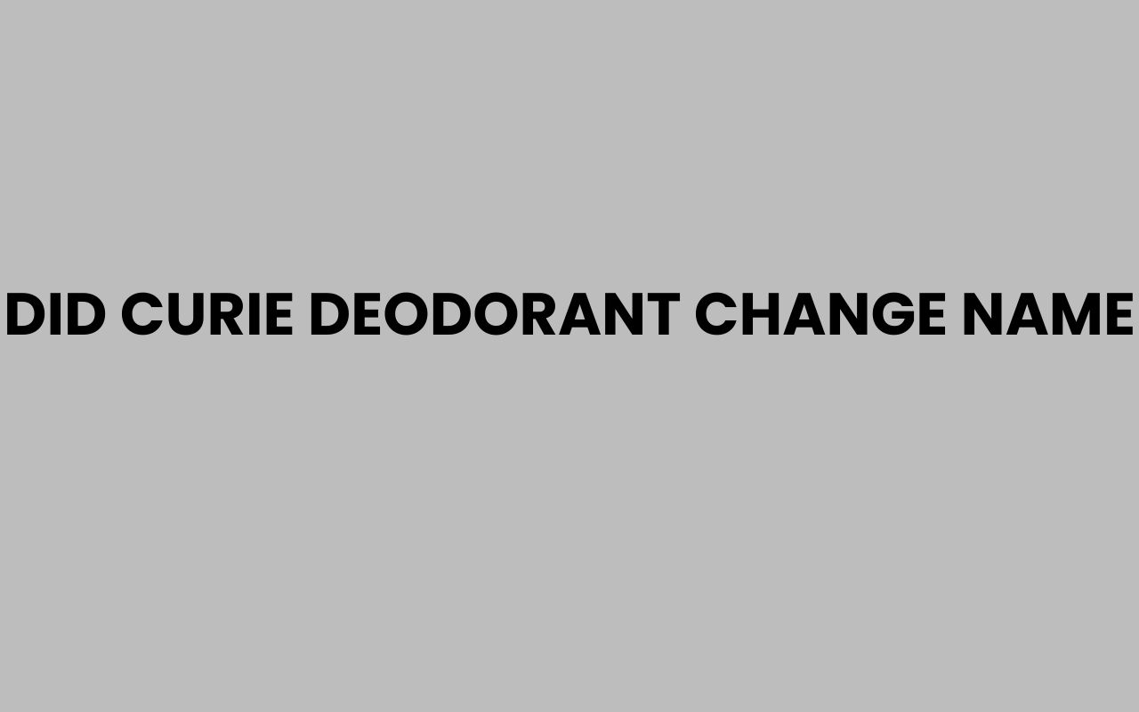 did curie deodorant change name