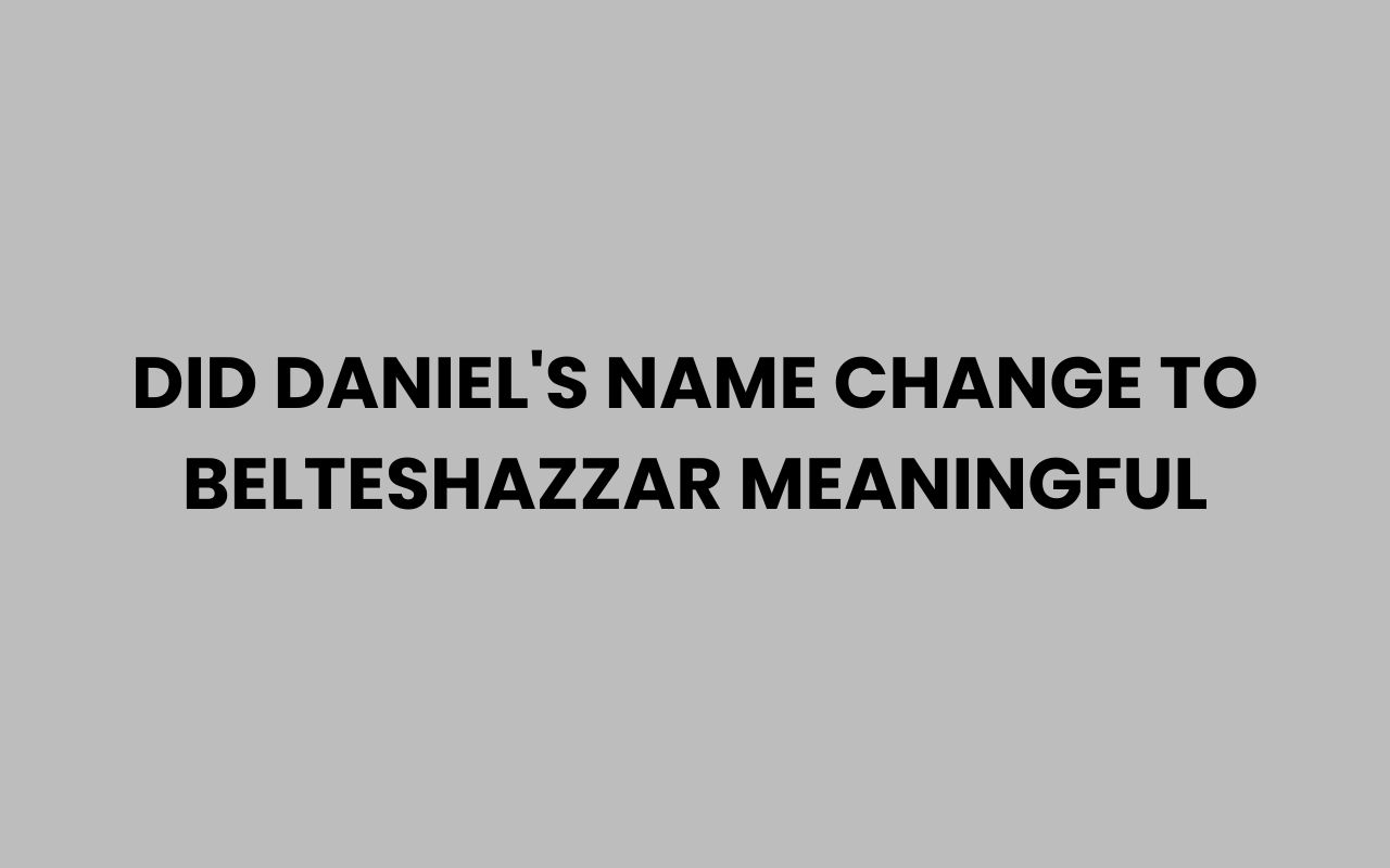 did daniels name change to belteshazzar meaningful