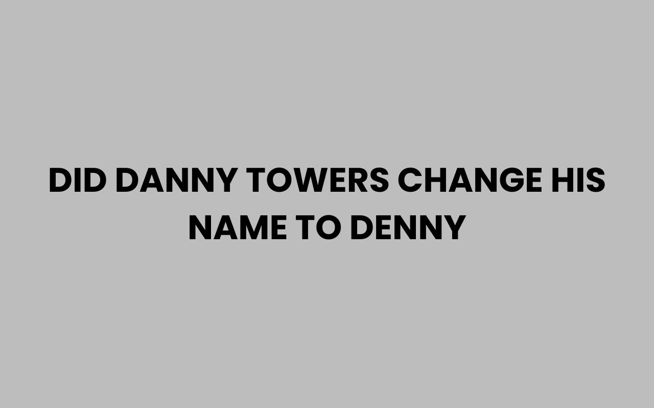 did danny towers change his name to denny