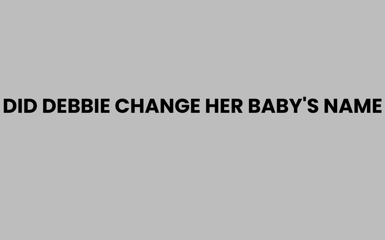 did debbie change her babys name