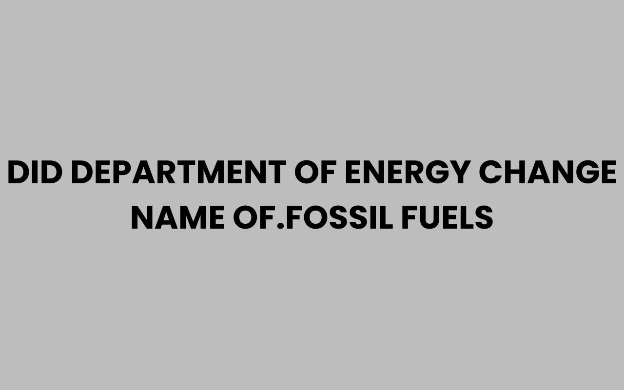did department of energy change name of.fossil fuels