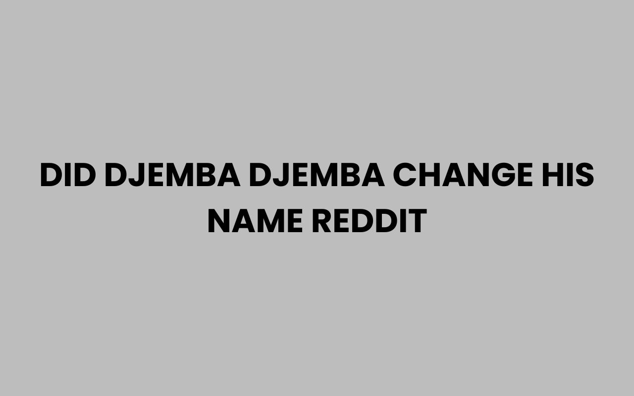 did djemba djemba change his name reddit