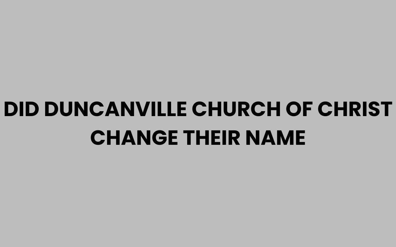 did duncanville church of christ change their name