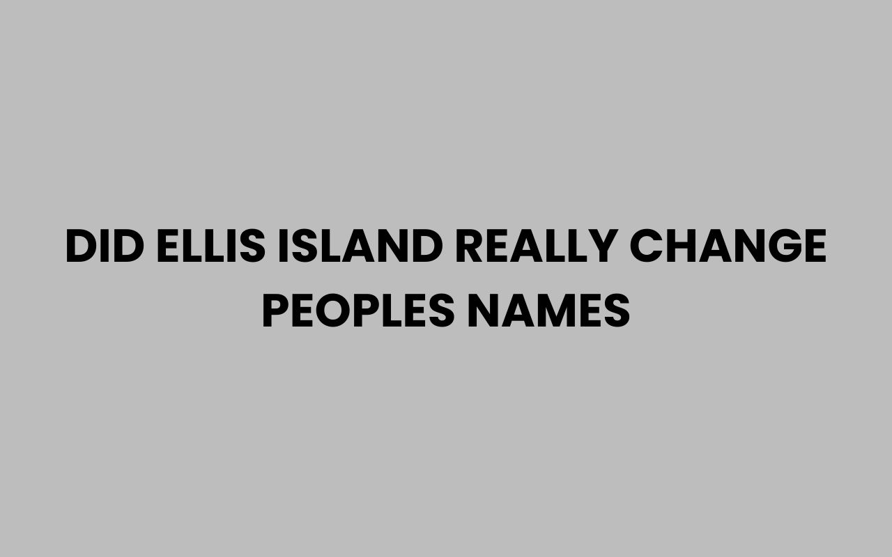 did ellis island really change peoples names