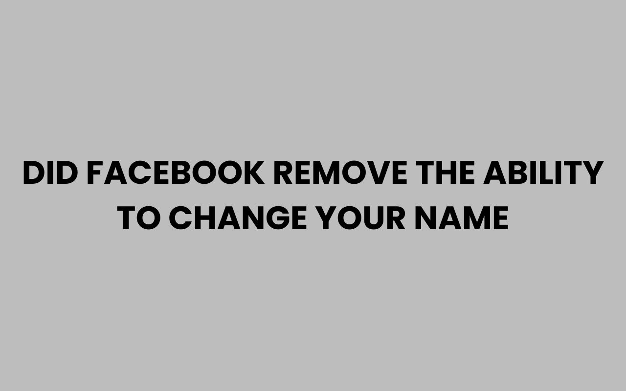 did facebook remove the ability to change your name