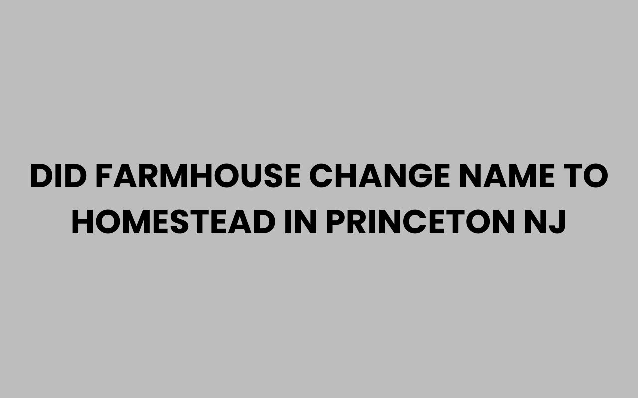 did farmhouse change name to homestead in princeton nj