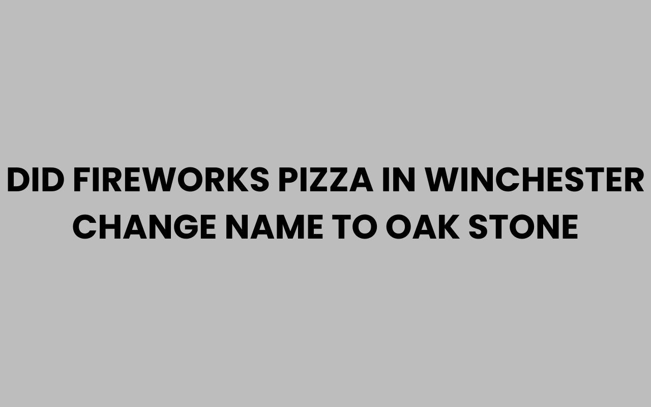 did fireworks pizza in winchester change name to oak stone