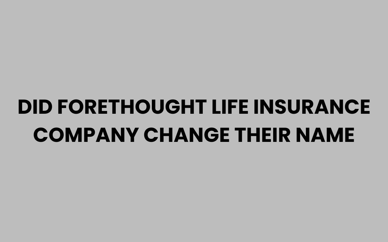 did forethought life insurance company change their name