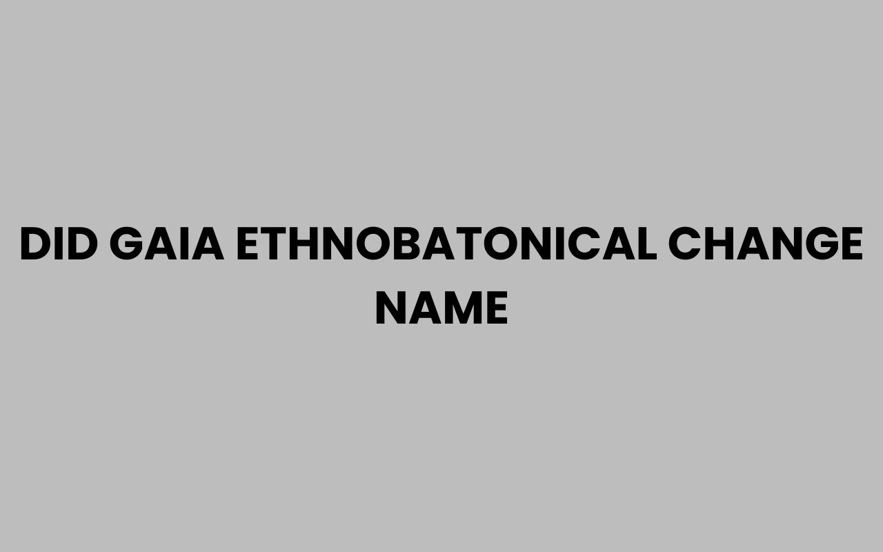 did gaia ethnobatonical change name