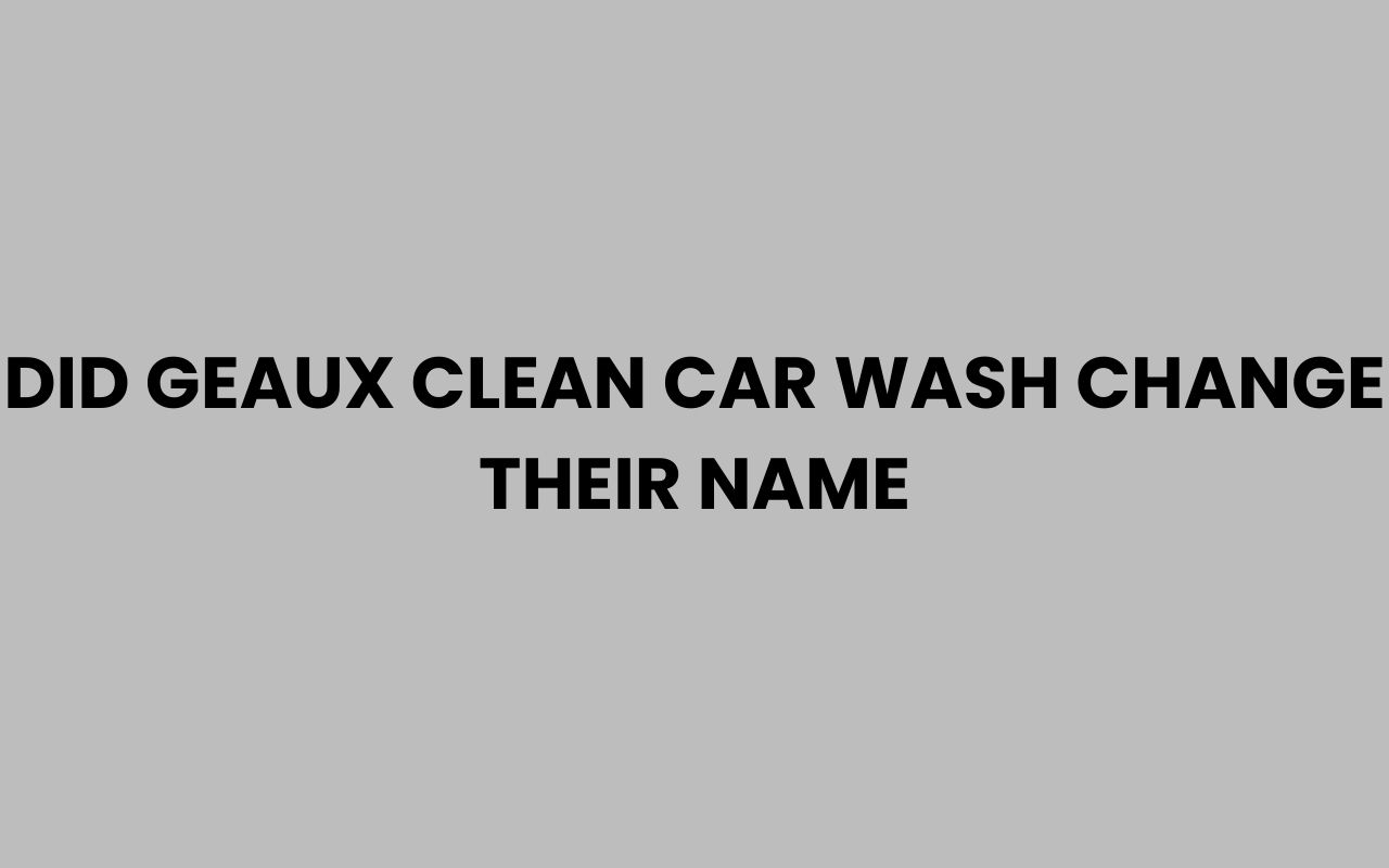 did geaux clean car wash change their name