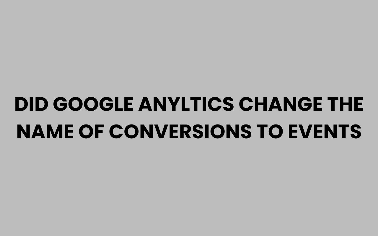 did google anyltics change the name of conversions to events