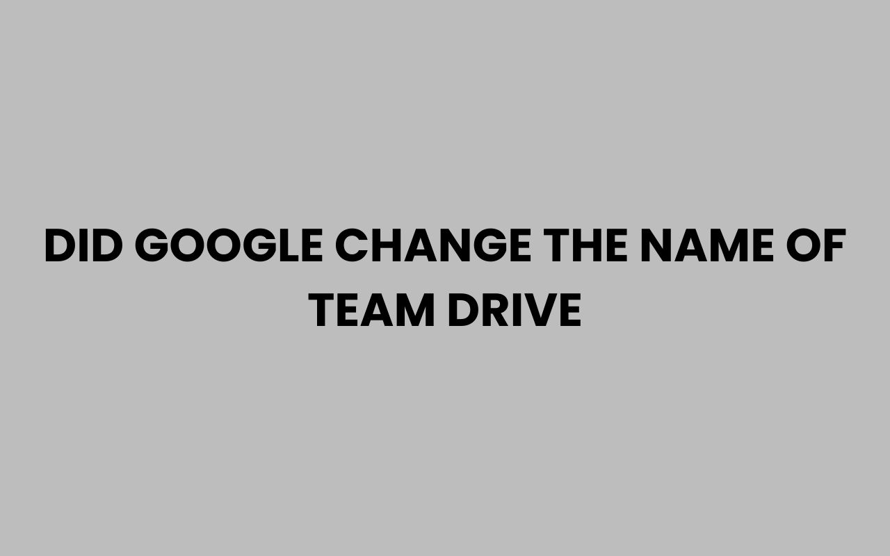 did google change the name of team drive