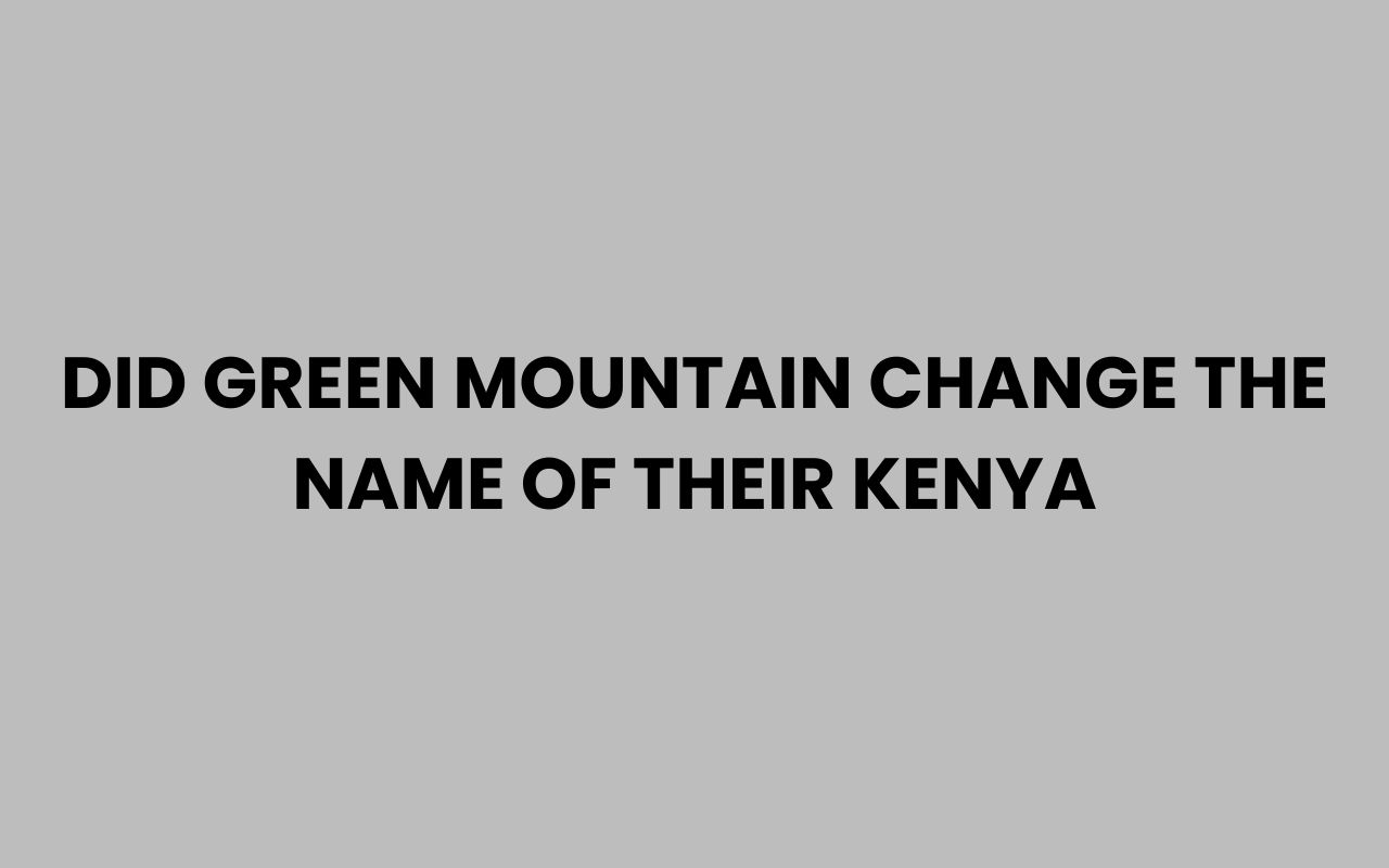 did green mountain change the name of their kenya