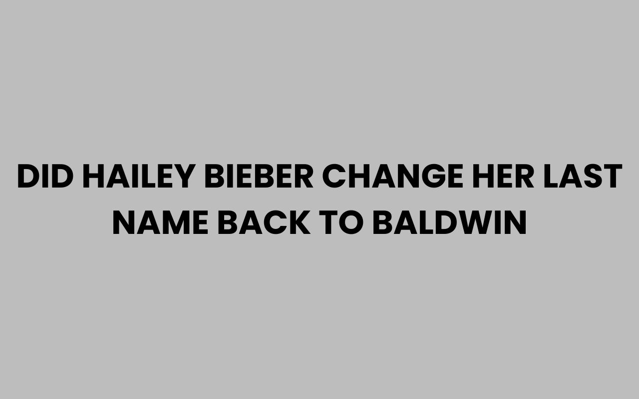 did hailey bieber change her last name back to baldwin