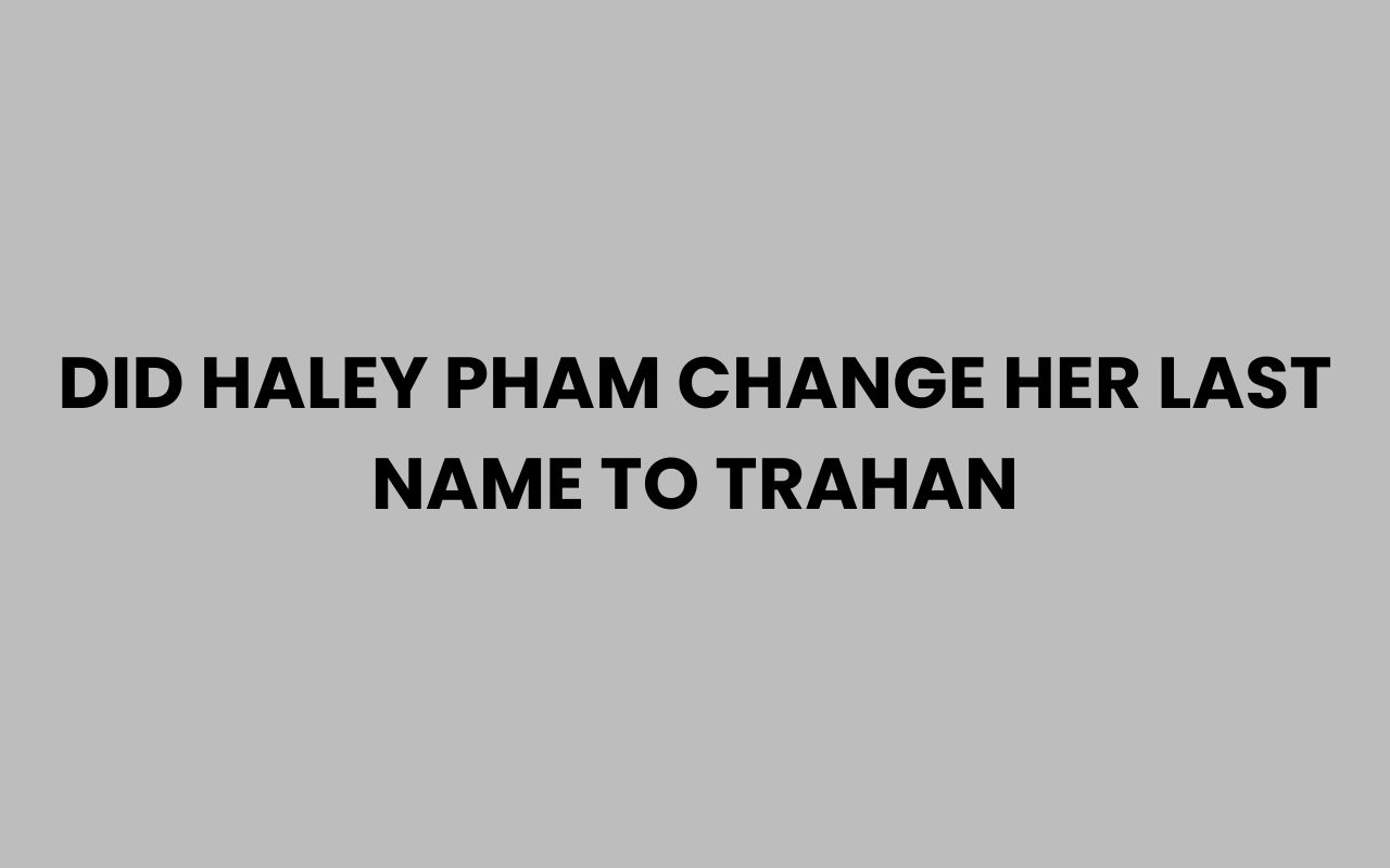 did haley pham change her last name to trahan