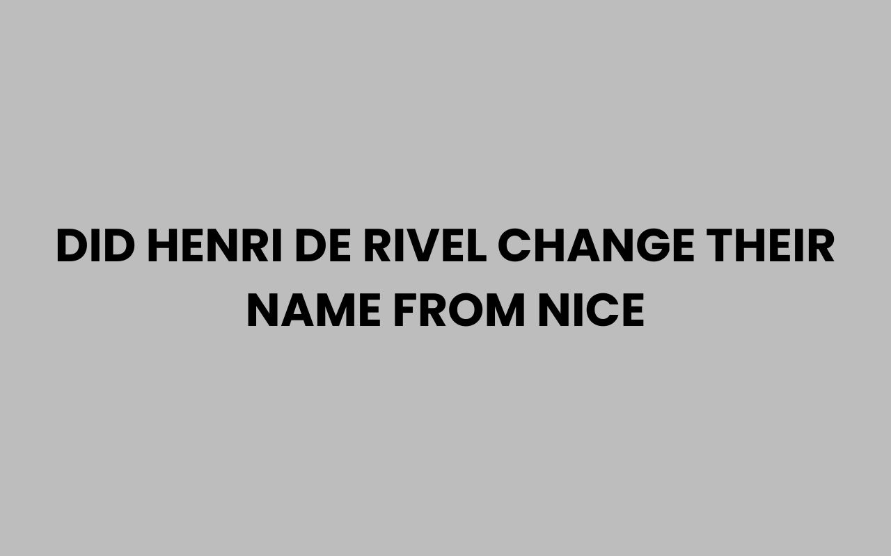 did henri de rivel change their name from nice