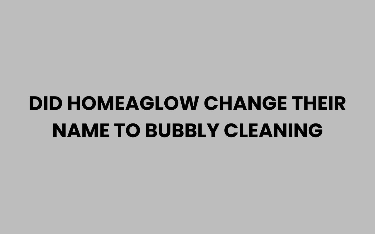 did homeaglow change their name to bubbly cleaning