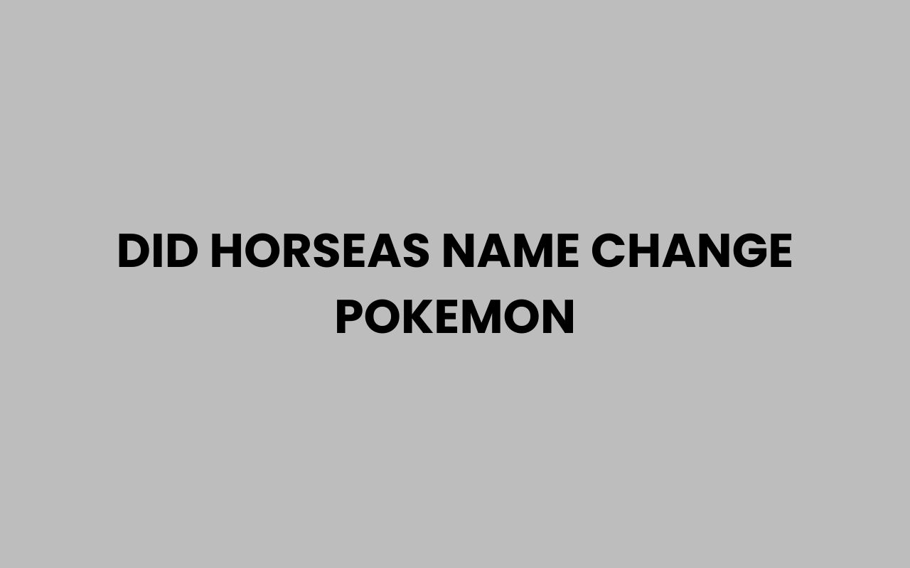 did horseas name change pokemon