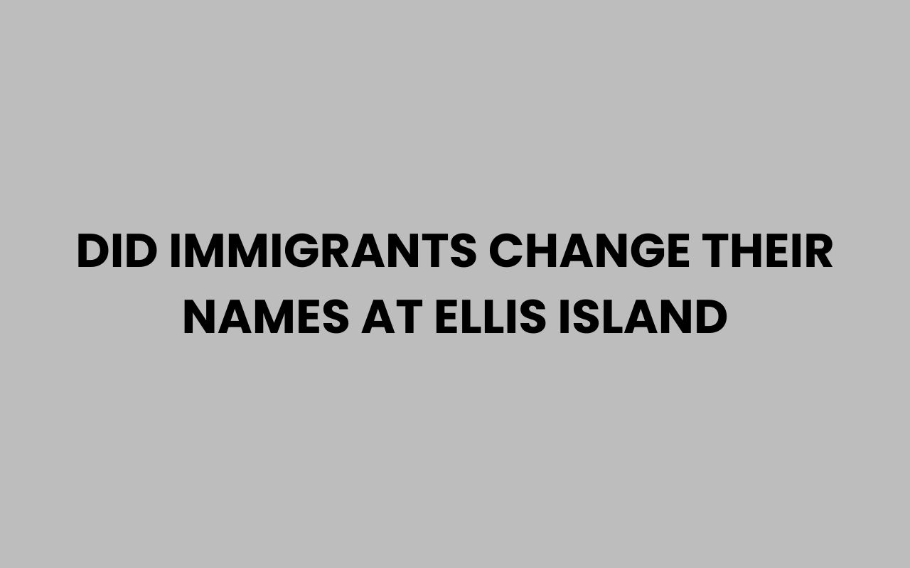 did immigrants change their names at ellis island