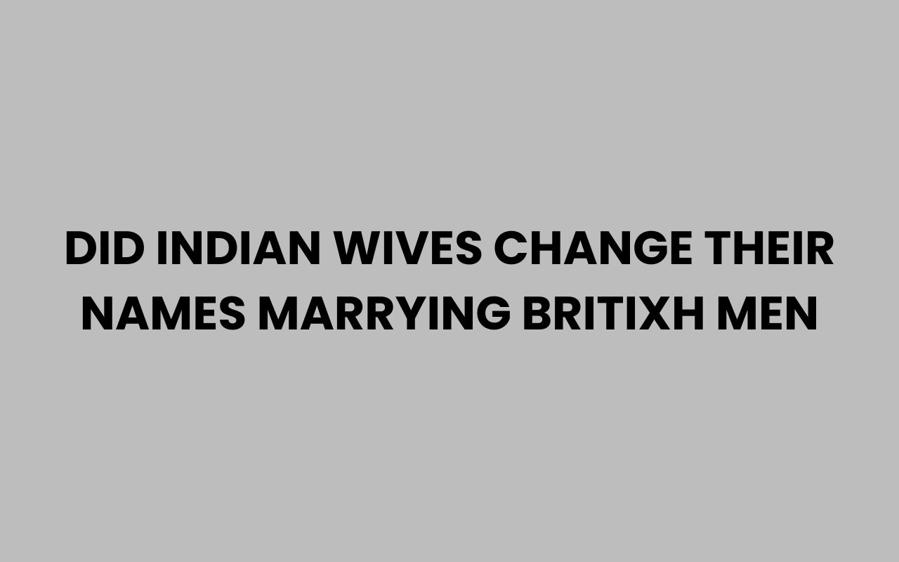 did indian wives change their names marrying britixh men