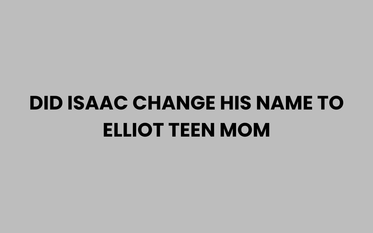 did isaac change his name to elliot teen mom