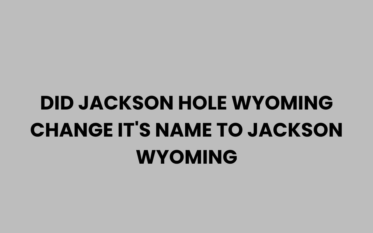 did jackson hole wyoming change its name to jackson wyoming