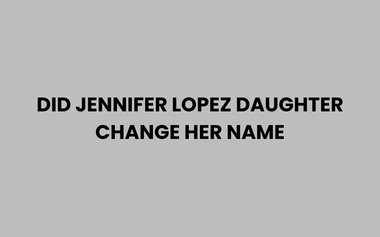 did jennifer lopez daughter change her name