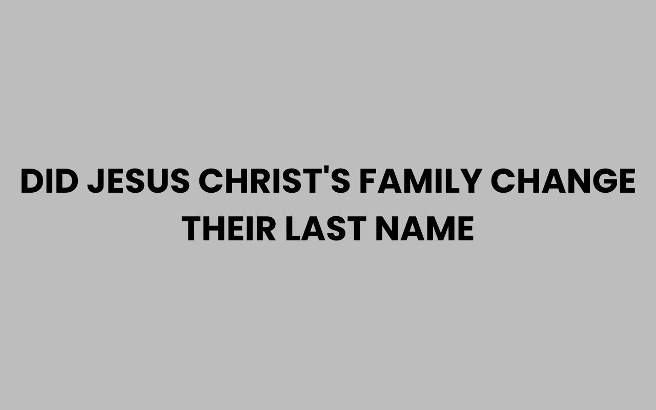 did jesus christs family change their last name