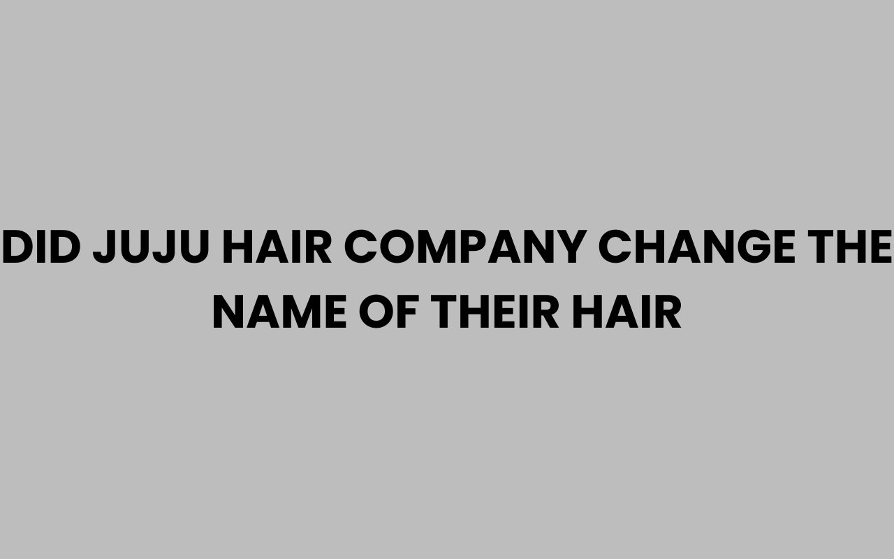 did juju hair company change the name of their hair