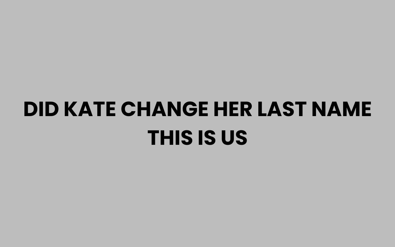 did kate change her last name this is us